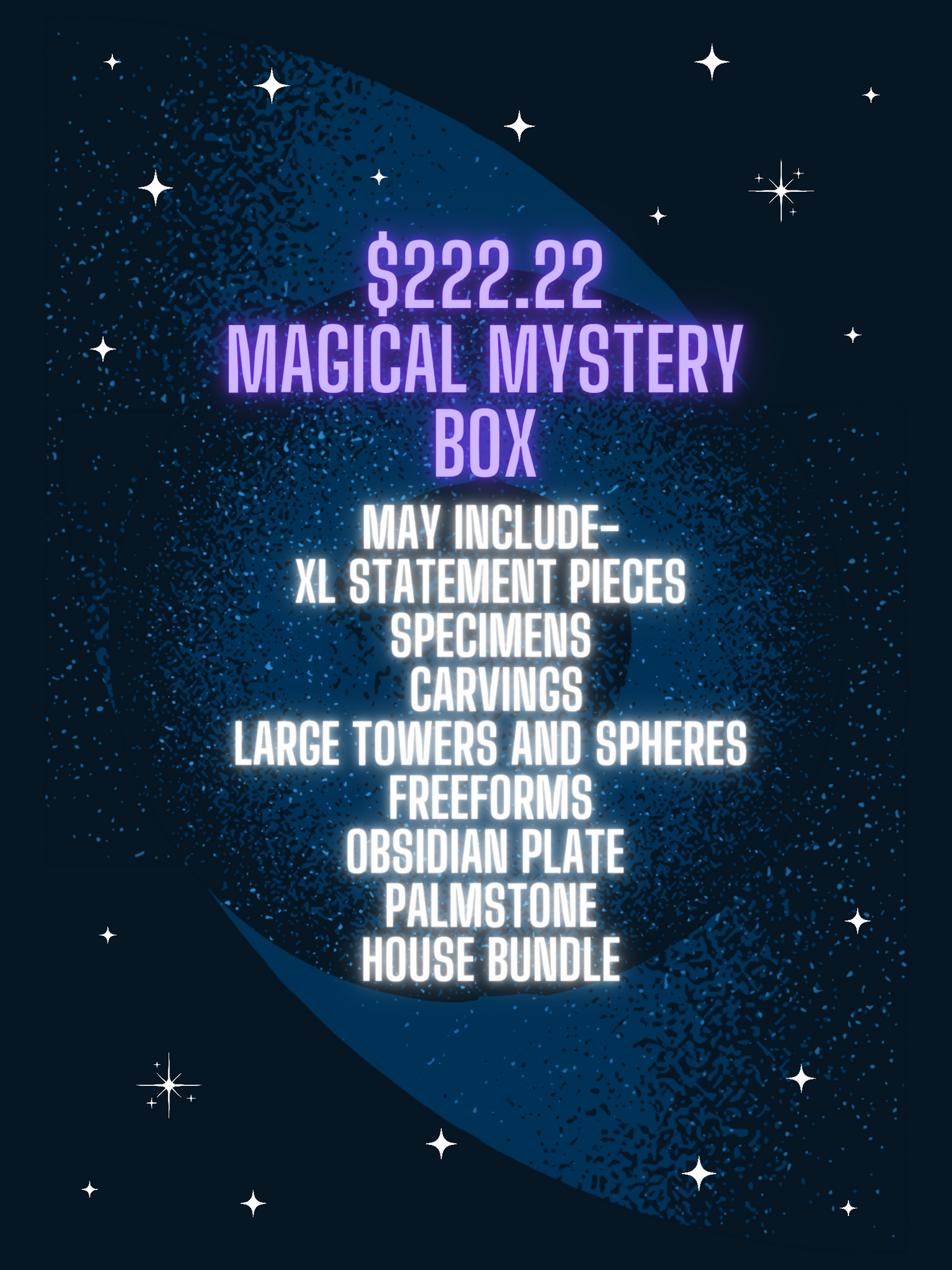 This listing is for a $222.22 Dollar Magical Mystery Box.

Mystery box may contain-

All High Quality

XL Statement Pieces, Large Towers, Spheres and Carvings. Freeforms, Specimens, Black Obsidian plate, Palmstone, Home Bundle!

Please leave a note about you in the note section before checking out! We like to know about you, your likes, dislikes, healing needs etc. Let's curate the perfect Mystery Box for you!

